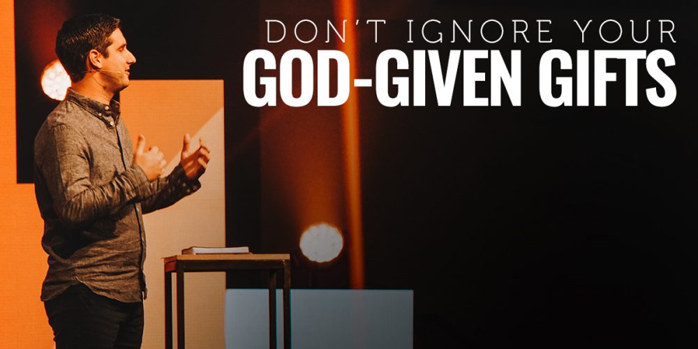 Don't Ignore Your God Given Gifts